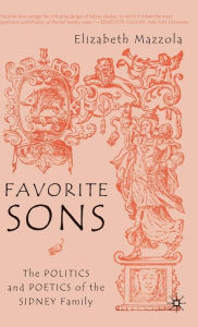 Title: Favorite Sons: The Politics and Poetics of the Sidney Family, Author: E. Mazzola