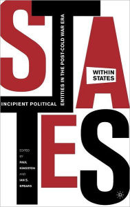 Title: States-Within-States: Incipient Political Entities in the Post-Cold War Era, Author: P. Kingston