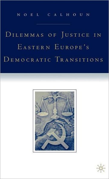 Dilemmas of Justice in Eastern Europe's Democratic Transitions