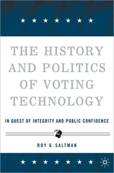 The History and Politics of Voting Technology: In Quest of Integrity and Public Confidence