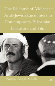 Title: The Rhetoric of Violence: Arab-Jewish Encounters in Contemporary Palestinian Literature and Film / Edition 1, Author: Kamal Abdel-Malek