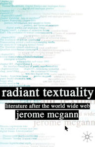Title: Radiant Textuality: Literary Studies after the World Wide Web / Edition 1, Author: J. McGann