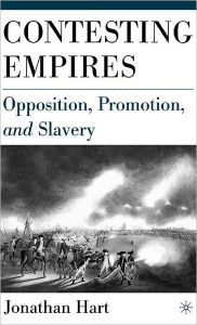 Title: Contesting Empires: Opposition, Promotion and Slavery, Author: J. Hart
