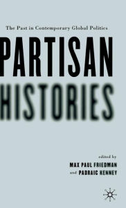 Title: Partisan Histories: The Past in Contemporary Global Politics, Author: P. Kenney