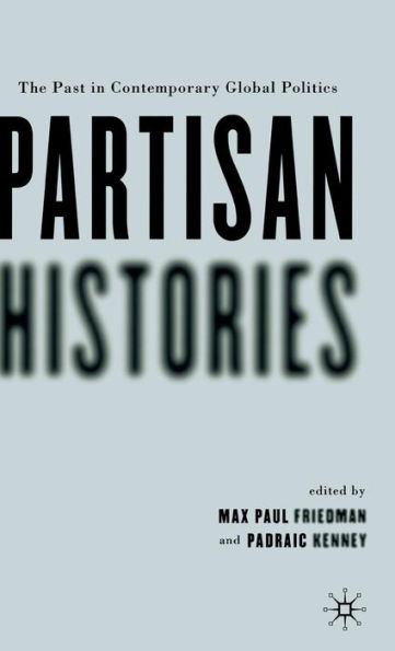 Partisan Histories: The Past in Contemporary Global Politics