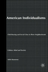 Title: American Individualisms: Child Rearing and Social Class in Three Neighborhoods, Author: A. Kusserow