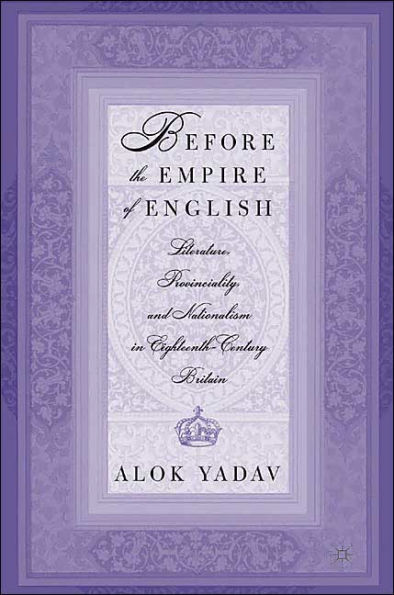 Before the Empire of English: Literature, Provinciality, and Nationalism in Eighteenth-Century Britain