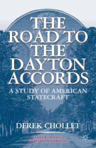 Title: The Road to the Dayton Accords: A Study of American Statecraft / Edition 1, Author: D. Chollet