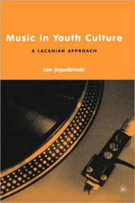 Title: Music in Youth Culture: A Lacanian Approach, Author: j. jagodzinski