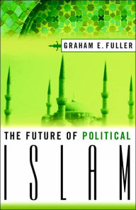 Title: The Future of Political Islam / Edition 1, Author: G. Fuller