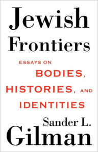 Title: Jewish Frontiers: Essays on Bodies, Histories, and Identities / Edition 1, Author: S. Gilman