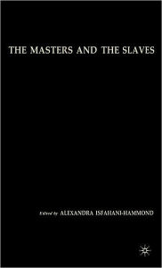 Title: The Masters and the Slaves: Plantation Relations and Mestizaje in American Imaginaries, Author: A. Isfahani-Hammond