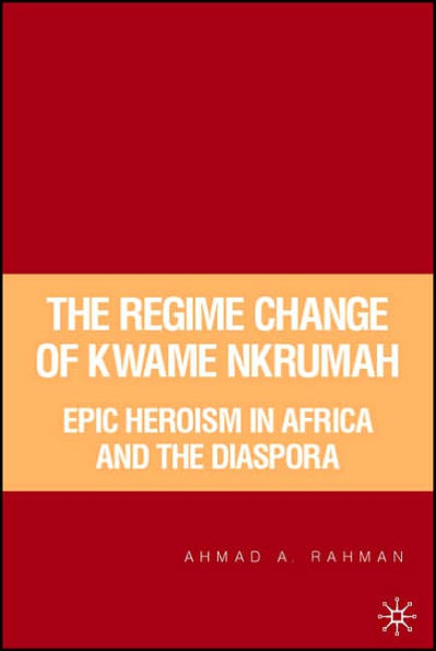 The Regime Change of Kwame Nkrumah: Epic Heroism in Africa and the Diaspora