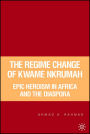 The Regime Change of Kwame Nkrumah: Epic Heroism in Africa and the Diaspora