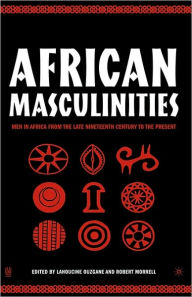 Title: African Masculinities: Men in Africa from the Late Nineteenth Century to the Present / Edition 1, Author: L. Ouzgane