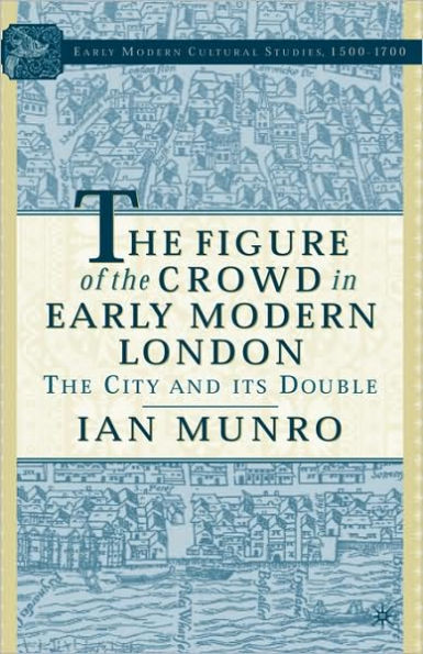 The Figure of the Crowd in Early Modern London: The City and its Double