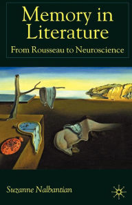 Title: Memory in Literature: From Rousseau to Neuroscience, Author: S. Nalbantian