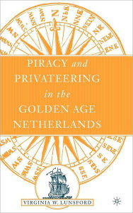 Title: Piracy and Privateering in the Golden Age Netherlands, Author: V. Lunsford