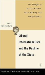Title: Liberal Internationalism and the Decline of the State: The Thought of Richard Cobden, David Mitrany, and Kenichi Ohmae, Author: P. Hammarlund
