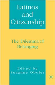 Title: Latinos and Citizenship: The Dilemma of Belonging, Author: S. Oboler