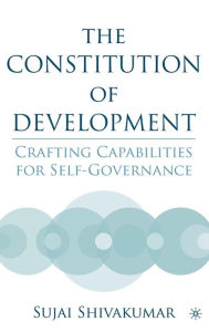 Title: The Constitution of Development: Crafting Capabilities for Self-Governance, Author: S. Shivakumar