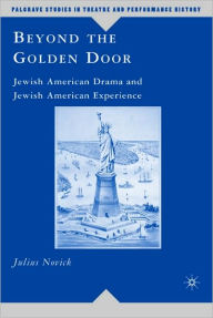 Title: Beyond the Golden Door: Jewish American Drama and Jewish American Experience, Author: J. Novick