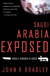 Title: Saudi Arabia Exposed: Inside a Kingdom in Crisis, Author: John R. Bradley