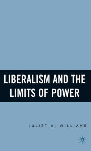 Title: Liberalism and the Limits of Power, Author: J. Williams