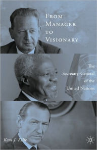 Title: From Manager to Visionary: The Secretary-General of the United Nations, Author: K. Kille