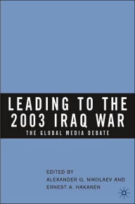 Title: Leading to the 2003 Iraq War: The Global Media Debate, Author: Alexander G. Nikolaev