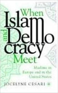 Title: When Islam and Democracy Meet: Muslims in Europe and in the United States / Edition 1, Author: Jocelyne Cesari