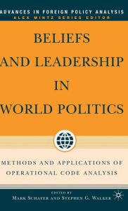 Title: Beliefs and Leadership in World Politics: Methods and Applications of Operational Code Analysis, Author: M. Schafer
