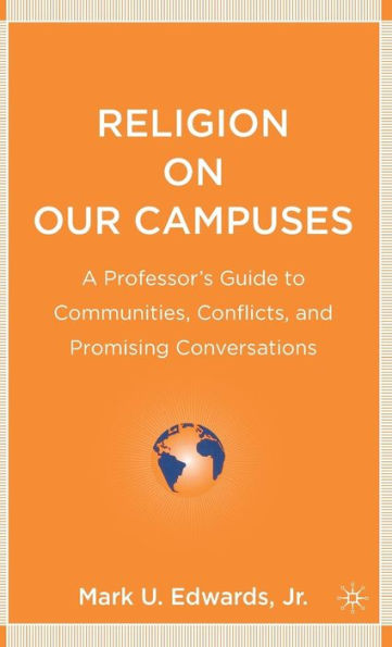 Religion on Our Campuses: A Professor's Guide to Communities, Conflicts, and Promising Conversations / Edition 1