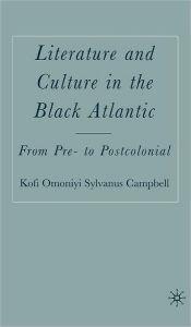 Title: Literature and Culture in the Black Atlantic: From Pre- to Postcolonial, Author: K. Campbell