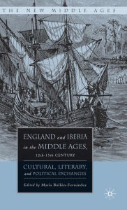 Title: England and Iberia in the Middle Ages, 12th-15th Century: Cultural, Literary, and Political Exchanges, Author: M. Bullïn-Fernandez