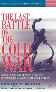 Title: The Last Battle of the Cold War: An Inside Account of Negotiating the Intermediate Range Nuclear Forces Treaty, Author: M. Glitman