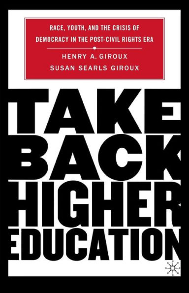 Take Back Higher Education: Race, Youth, and the Crisis of Democracy in the Post-Civil Rights Era / Edition 1