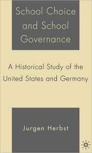 Title: School Choice and School Governance: A Historical Study of the United States and Germany / Edition 1, Author: J. Herbst
