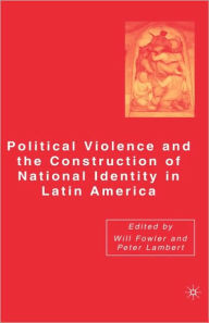 Title: Political Violence and the Construction of National Identity in Latin America, Author: Peter Lambert