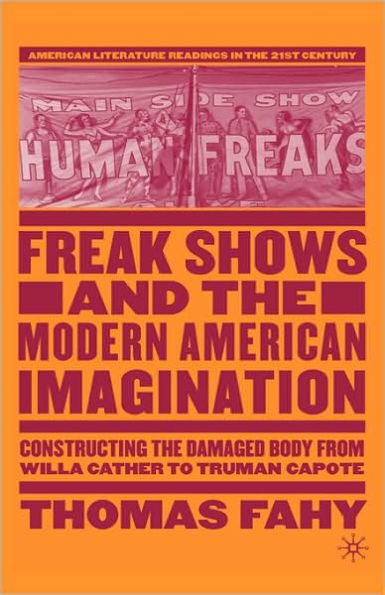 Freak Shows and the Modern American Imagination: Constructing the Damaged Body from Willa Cather to Truman Capote