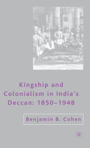 Kingship and Colonialism in India's Deccan: 1850-1948