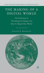 Title: The Making of a Digital World: The Evolution of Technological Change and How It Shaped Our World, Author: J. Rennstich