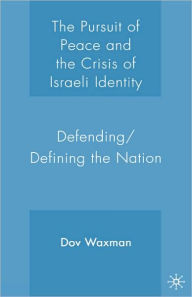 Title: The Pursuit of Peace and the Crisis of Israeli Identity: Defending/Defining the Nation, Author: D. Waxman