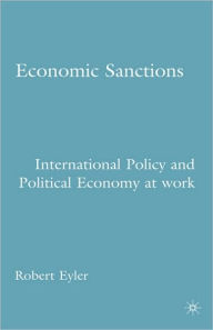 Title: Economic Sanctions: International Policy and Political Economy at Work, Author: R. Eyler