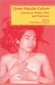 Title: Queer Popular Culture: Literature, Media, Film, and Television, Author: T. Peele