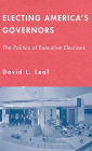 Electing America's Governors: The Politics of Executive Elections / Edition 1
