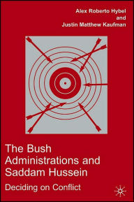 Title: The Bush Administrations and Saddam Hussein: Deciding on Conflict / Edition 1, Author: A. Hybel