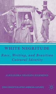 Title: White Negritude: Race, Writing, and Brazilian Cultural Identity / Edition 1, Author: A. Isfahani-Hammond