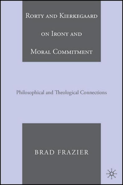 Rorty and Kierkegaard on Irony and Moral Commitment: Philosophical and Theological Connections