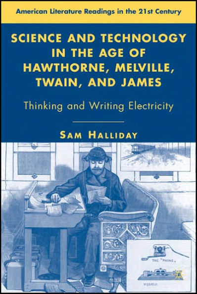 Science and Technology in the Age of Hawthorne, Melville, Twain, and James: Thinking and Writing Electricity